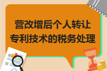 營(yíng)改增后個(gè)人轉(zhuǎn)讓專(zhuān)利技術(shù)的稅務(wù)處理